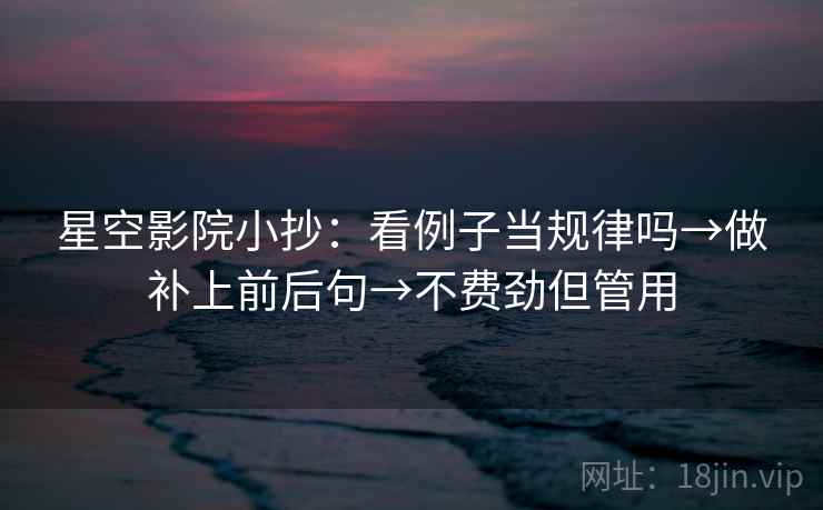 星空影院小抄：看例子当规律吗→做补上前后句→不费劲但管用